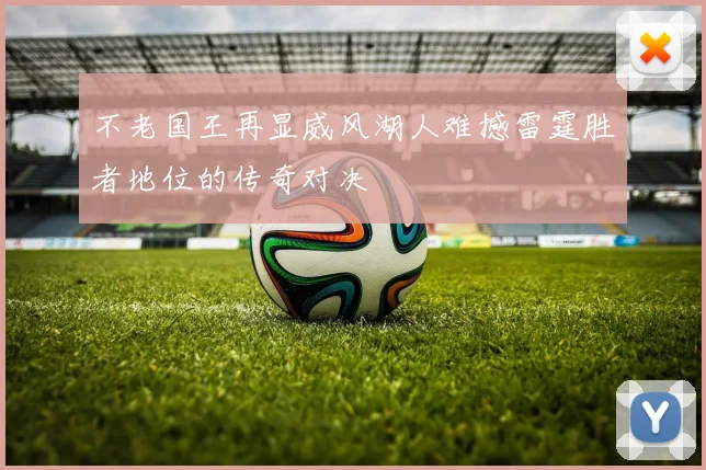 不老国王再显威风湖人难撼雷霆胜者地位的传奇对决