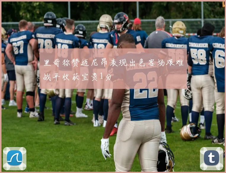 里奇称赞迈尼昂表现出色客场艰难战平收获宝贵1分